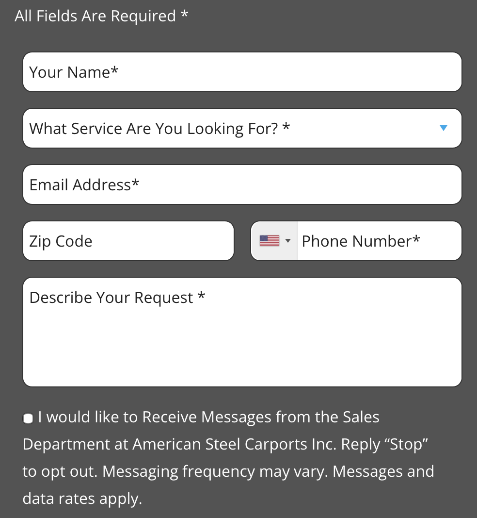 The live American Steel Carports quote form on a dark grey page, starting at the line “All Fields Are Required *”. Fields are Your Name, What Service Are You Looking For, Email Address, Zip Code, Phone Number and Describe Your Request. The field names appear only as placeholder text inside the white boxes; Zip Code has no asterisk and the others do. Below the fields is an unchecked box with the sales-department text-message consent. No field shows an error.